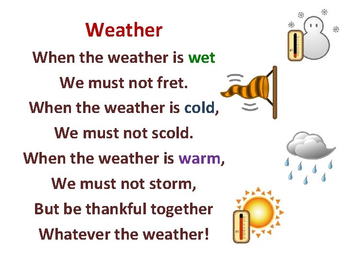 Weather When the weather is wet We must not fret. When the weather is