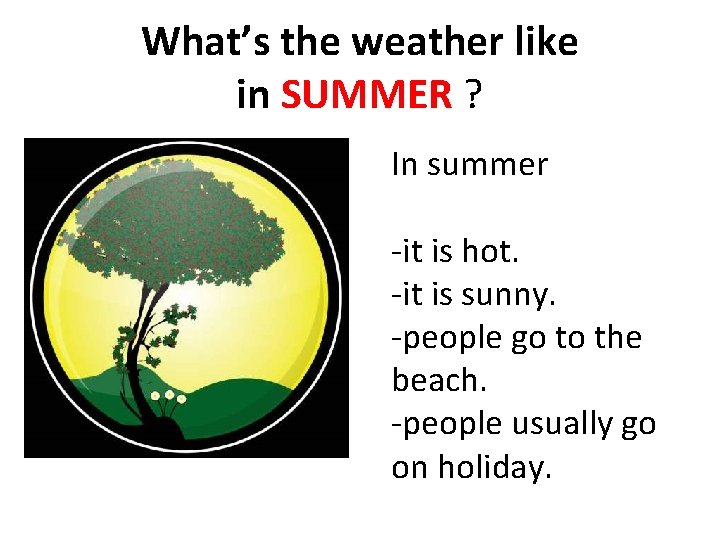 What’s the weather like in SUMMER ? In summer -it is hot. -it is