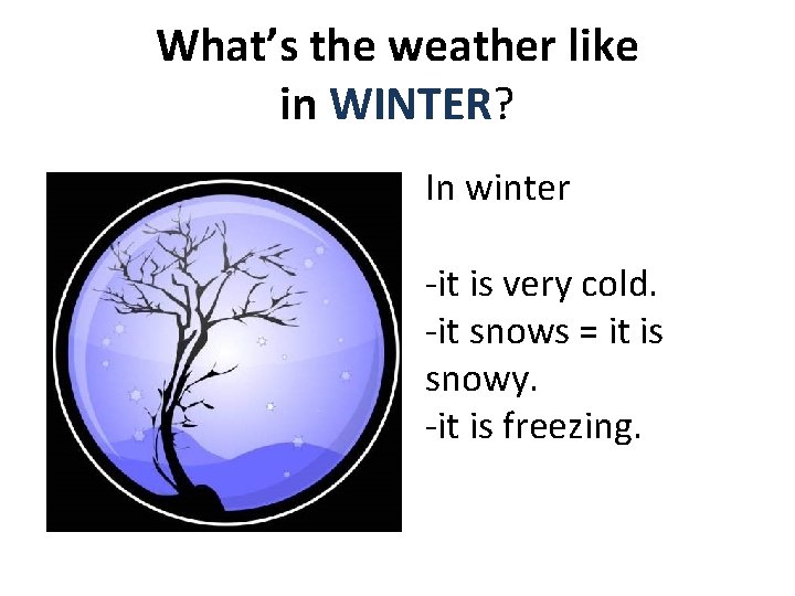 What’s the weather like in WINTER? In winter -it is very cold. -it snows