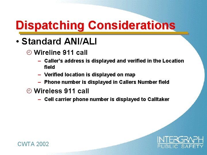 Dispatching Considerations • Standard ANI/ALI ¿ Wireline 911 call – Caller’s address is displayed