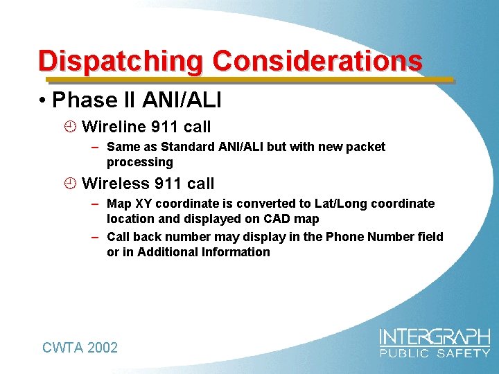 Dispatching Considerations • Phase II ANI/ALI ¿ Wireline 911 call – Same as Standard
