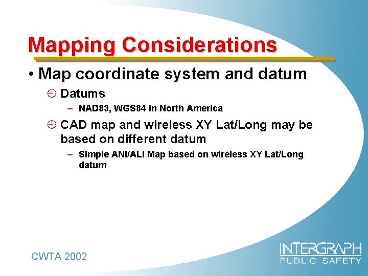 Mapping Considerations • Map coordinate system and datum ¿ Datums – NAD 83, WGS