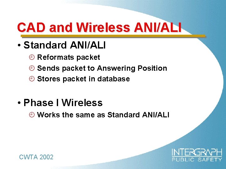 CAD and Wireless ANI/ALI • Standard ANI/ALI ¿ Reformats packet ¿ Sends packet to