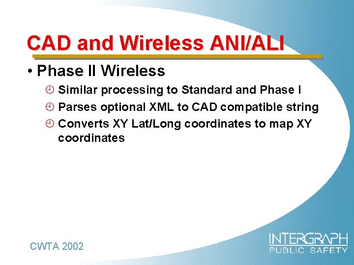 CAD and Wireless ANI/ALI • Phase II Wireless ¿ Similar processing to Standard and