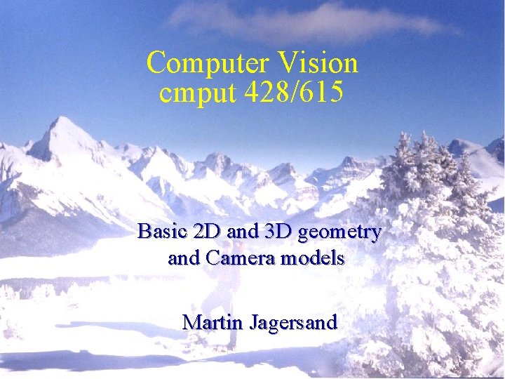 Computer Vision cmput 428/615 Basic 2 D and 3 D geometry and Camera models