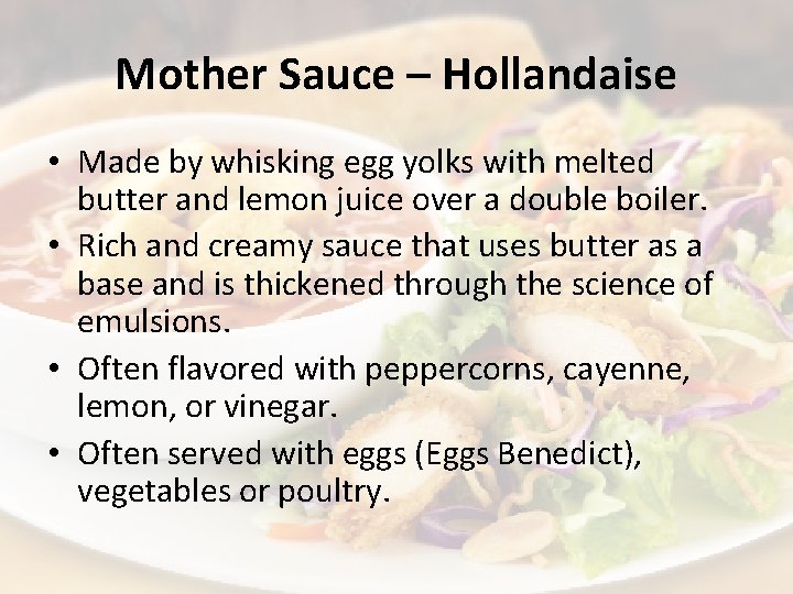 Mother Sauce – Hollandaise • Made by whisking egg yolks with melted butter and