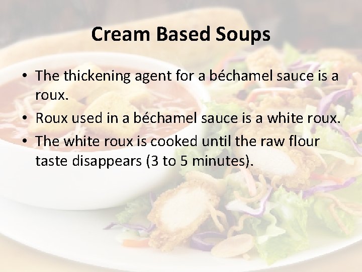 Cream Based Soups • The thickening agent for a béchamel sauce is a roux.