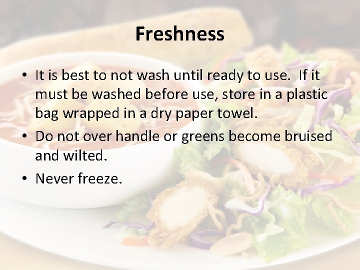 Freshness • It is best to not wash until ready to use. If it
