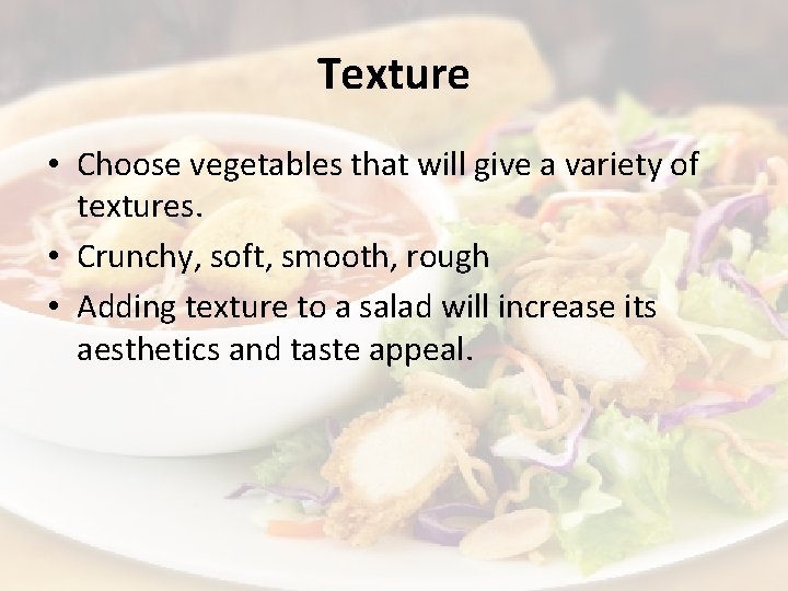 Texture • Choose vegetables that will give a variety of textures. • Crunchy, soft,