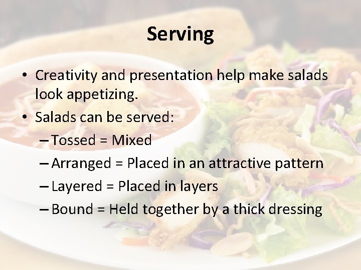Serving • Creativity and presentation help make salads look appetizing. • Salads can be