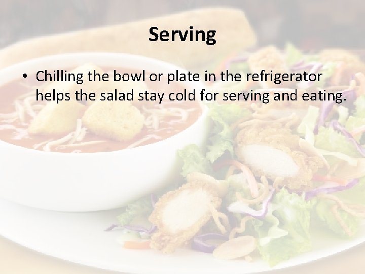 Serving • Chilling the bowl or plate in the refrigerator helps the salad stay