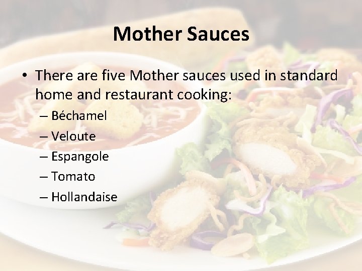 Mother Sauces • There are five Mother sauces used in standard home and restaurant