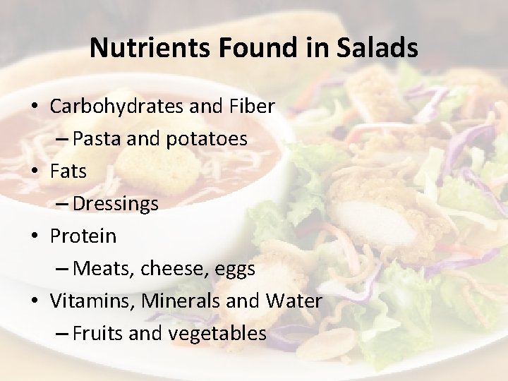 Nutrients Found in Salads • Carbohydrates and Fiber – Pasta and potatoes • Fats