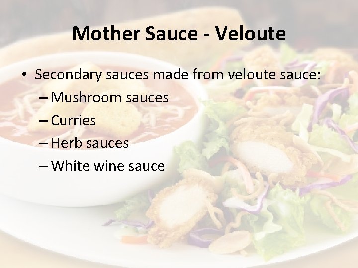 Mother Sauce - Veloute • Secondary sauces made from veloute sauce: – Mushroom sauces