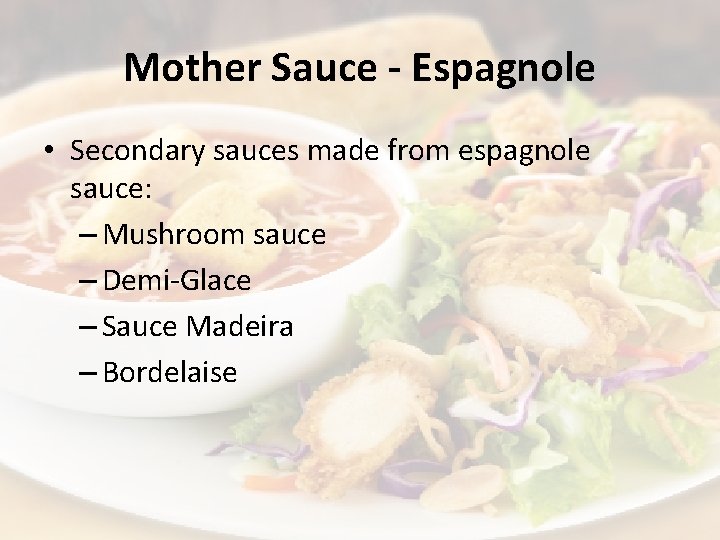 Mother Sauce - Espagnole • Secondary sauces made from espagnole sauce: – Mushroom sauce