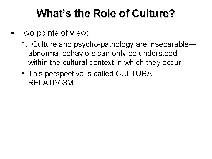 What’s the Role of Culture? § Two points of view: 1. Culture and psycho-pathology