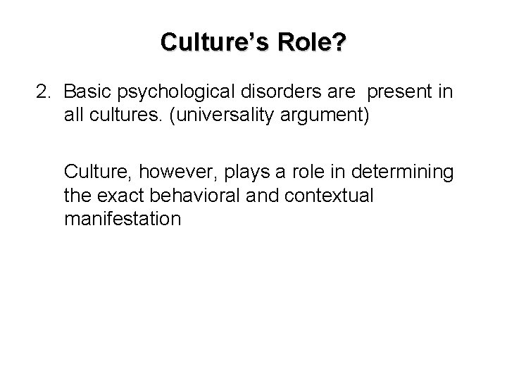 Culture’s Role? 2. Basic psychological disorders are present in all cultures. (universality argument) Culture,