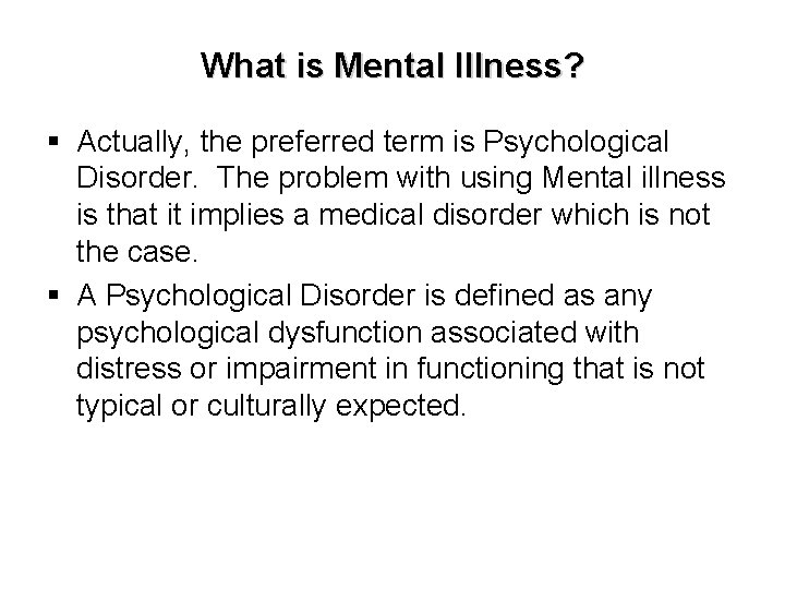 What is Mental Illness? § Actually, the preferred term is Psychological Disorder. The problem