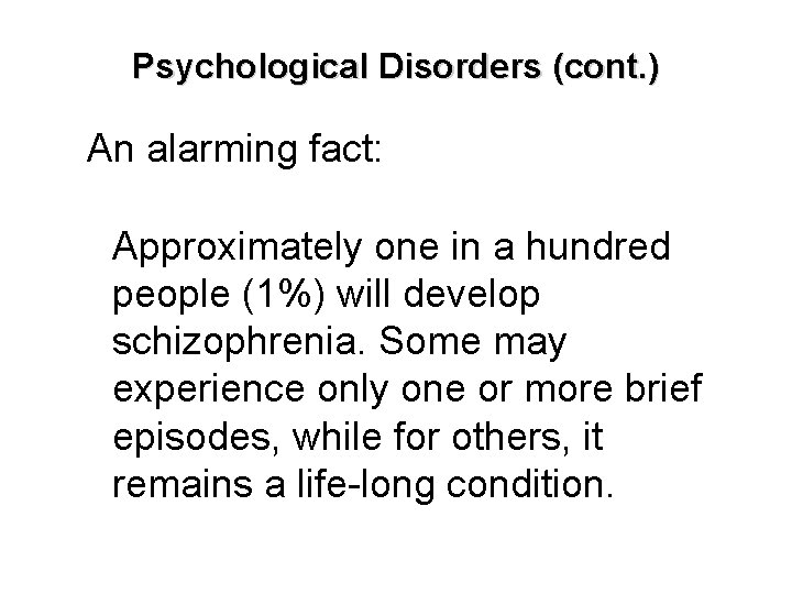 Psychological Disorders (cont. ) An alarming fact: Approximately one in a hundred people (1%)