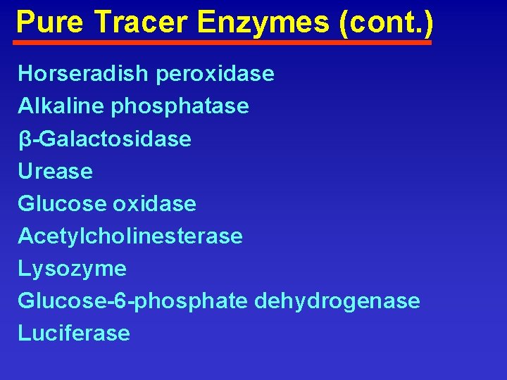 Pure Tracer Enzymes (cont. ) Horseradish peroxidase Alkaline phosphatase β-Galactosidase Urease Glucose oxidase Acetylcholinesterase