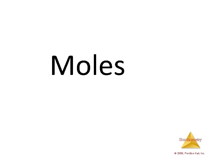 Moles Stoichiometry © 2009, Prentice-Hall, Inc. 