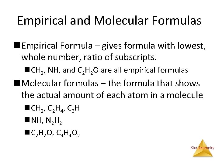 Empirical and Molecular Formulas n Empirical Formula – gives formula with lowest, whole number,
