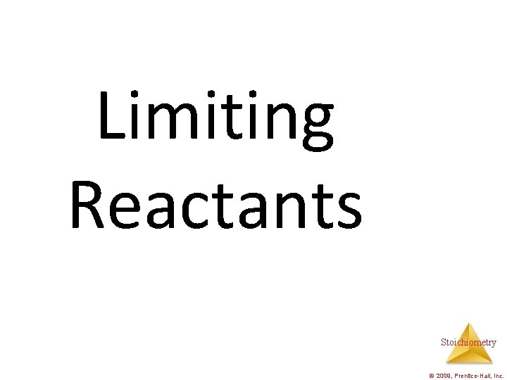 Limiting Reactants Stoichiometry © 2009, Prentice-Hall, Inc. 