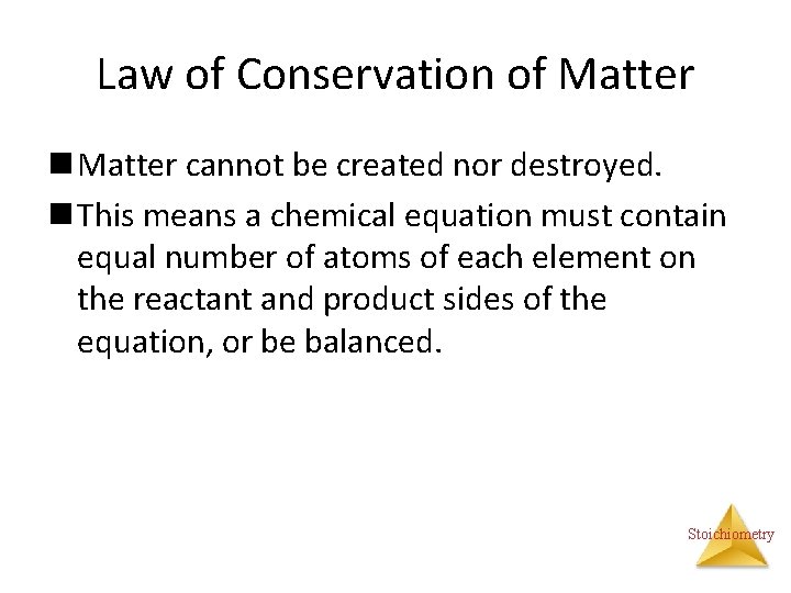 Law of Conservation of Matter n Matter cannot be created nor destroyed. n This