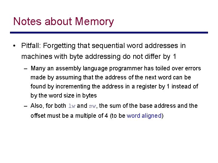 Notes about Memory • Pitfall: Forgetting that sequential word addresses in machines with byte