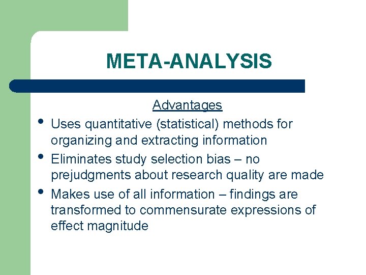 META-ANALYSIS • • • Advantages Uses quantitative (statistical) methods for organizing and extracting information