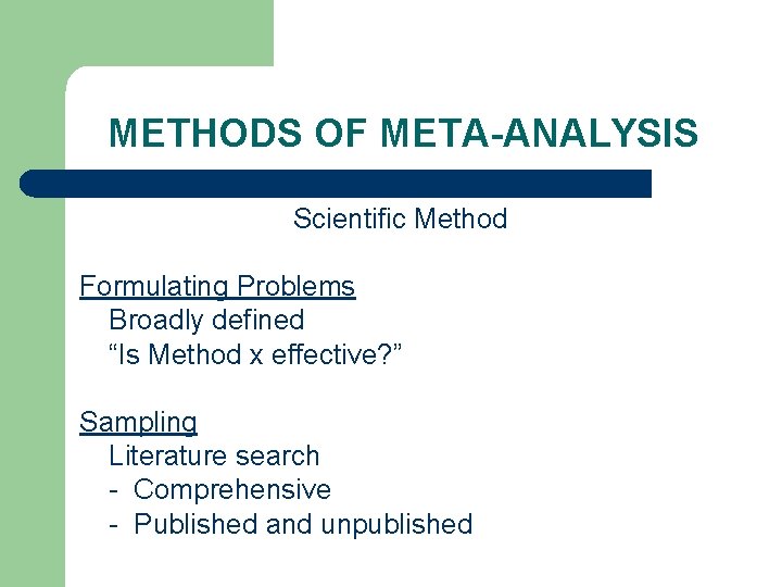 METHODS OF META-ANALYSIS Scientific Method Formulating Problems Broadly defined “Is Method x effective? ”