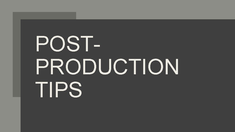 POSTPRODUCTION TIPS 