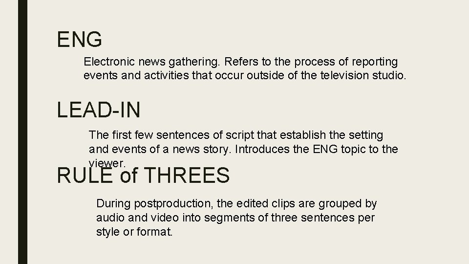 ENG Electronic news gathering. Refers to the process of reporting events and activities that