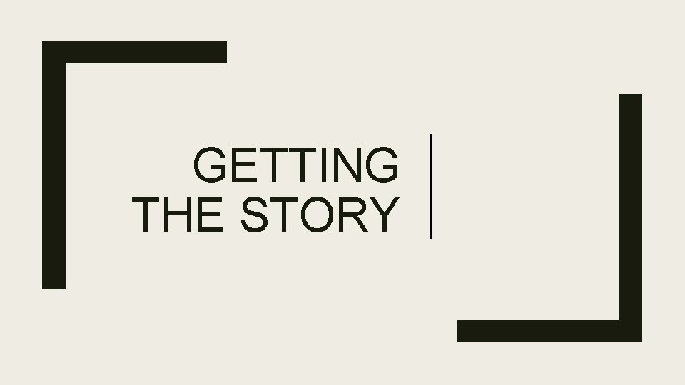 GETTING THE STORY 