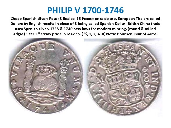 PHILIP V 1700 -1746 Cheap Spanish silver: Peso=8 Reales; 16 Pesos= onza de oro.