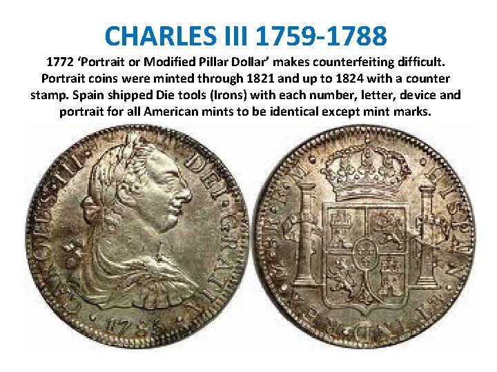 CHARLES III 1759 -1788 1772 ‘Portrait or Modified Pillar Dollar’ makes counterfeiting difficult. Portrait