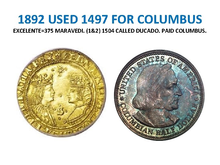 1892 USED 1497 FOR COLUMBUS EXCELENTE=375 MARAVEDI. (1&2) 1504 CALLED DUCADO. PAID COLUMBUS. 