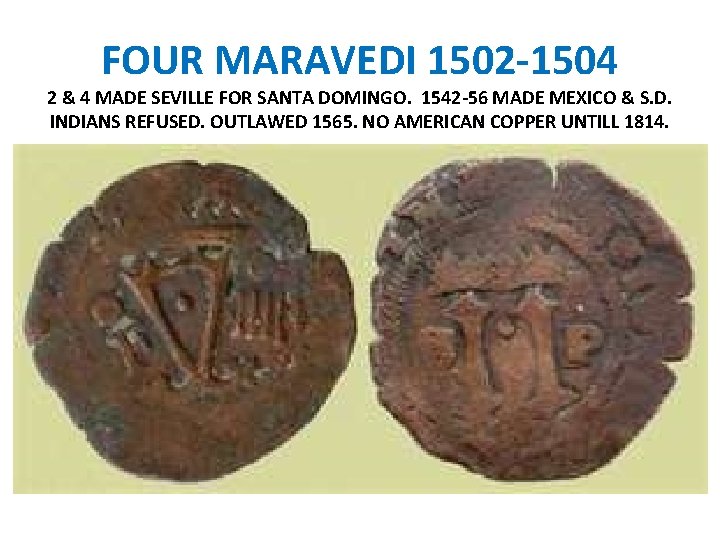 FOUR MARAVEDI 1502 -1504 2 & 4 MADE SEVILLE FOR SANTA DOMINGO. 1542 -56