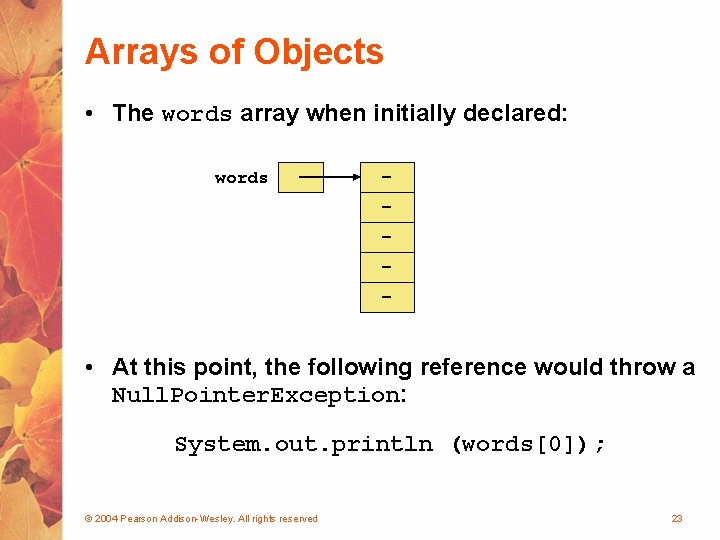 Arrays of Objects • The words array when initially declared: words - • At