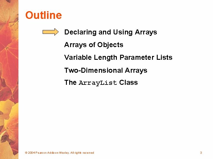 Outline Declaring and Using Arrays of Objects Variable Length Parameter Lists Two-Dimensional Arrays The