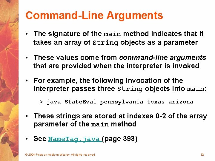 Command-Line Arguments • The signature of the main method indicates that it takes an