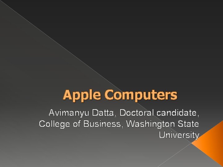 Apple Computers Avimanyu Datta, Doctoral candidate, College of Business, Washington State University Apple Computers Avimanyu Datta, Doctoral candidate, College of Business, Washington State University