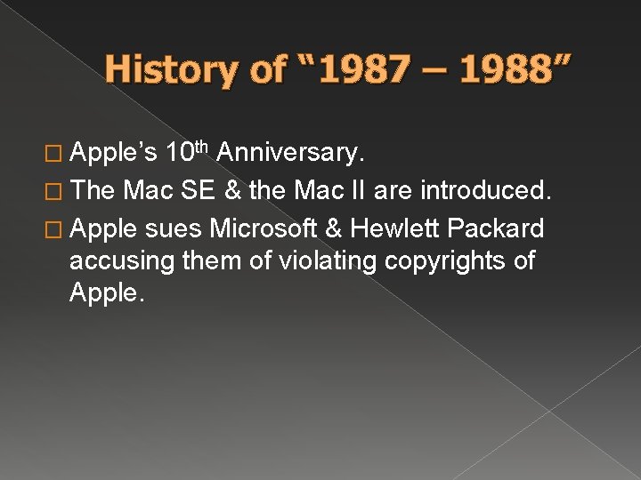 History of “ 1987 – 1988” � Apple’s 10 th Anniversary. � The Mac History of “ 1987 – 1988” � Apple’s 10 th Anniversary. � The Mac