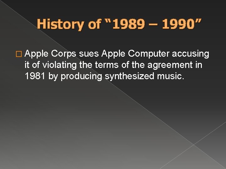 History of “ 1989 – 1990” � Apple Corps sues Apple Computer accusing it History of “ 1989 – 1990” � Apple Corps sues Apple Computer accusing it