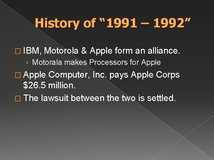 History of “ 1991 – 1992” � IBM, Motorola & Apple form an alliance. History of “ 1991 – 1992” � IBM, Motorola & Apple form an alliance.