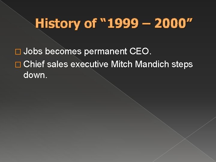 History of “ 1999 – 2000” � Jobs becomes permanent CEO. � Chief sales History of “ 1999 – 2000” � Jobs becomes permanent CEO. � Chief sales