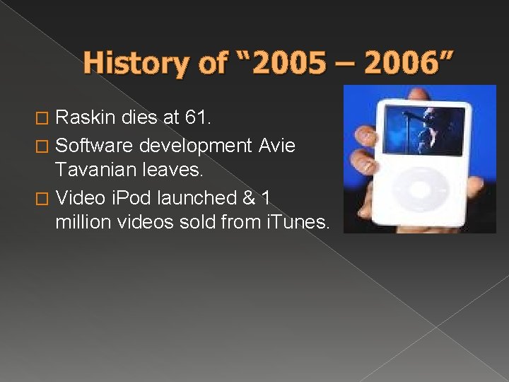 History of “ 2005 – 2006” Raskin dies at 61. � Software development Avie History of “ 2005 – 2006” Raskin dies at 61. � Software development Avie