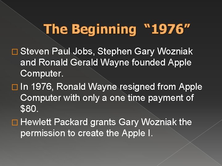 The Beginning “ 1976” � Steven Paul Jobs, Stephen Gary Wozniak and Ronald Gerald The Beginning “ 1976” � Steven Paul Jobs, Stephen Gary Wozniak and Ronald Gerald
