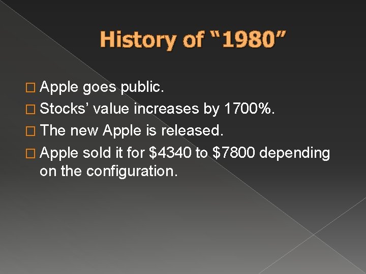 History of “ 1980” � Apple goes public. � Stocks’ value increases by 1700%. History of “ 1980” � Apple goes public. � Stocks’ value increases by 1700%.