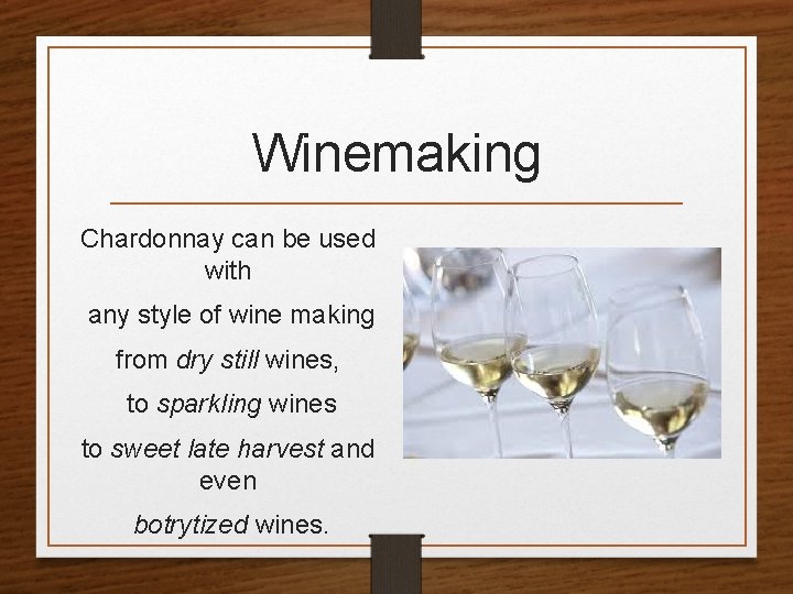 Winemaking Chardonnay can be used with any style of wine making from dry still